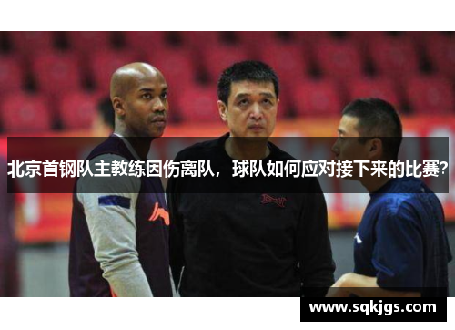 北京首钢队主教练因伤离队，球队如何应对接下来的比赛？